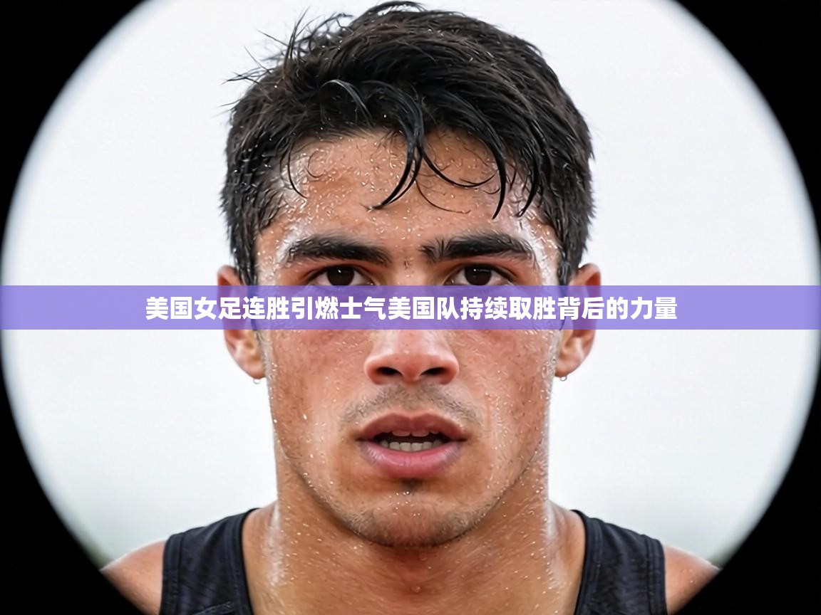 美国女足连胜引燃士气美国队持续取胜背后的力量  第1张