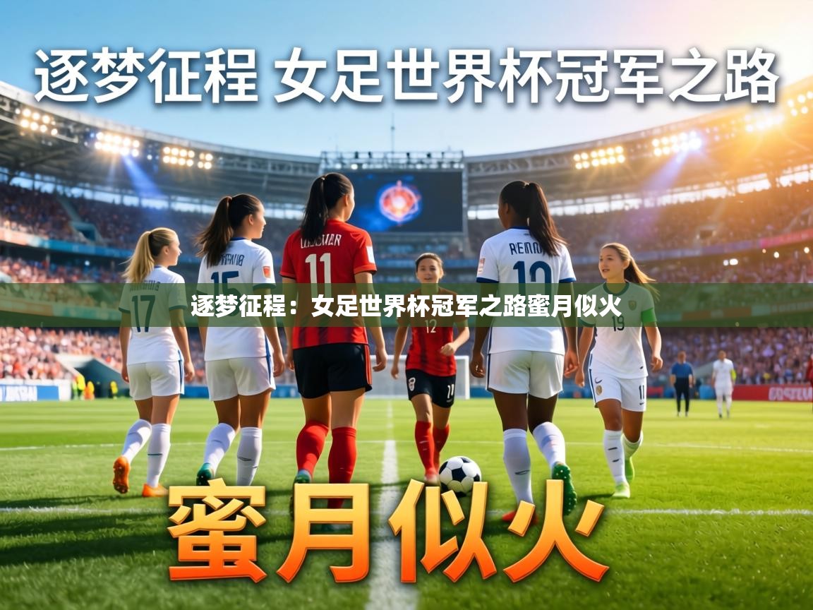逐梦征程:女足世界杯冠军之路蜜月似火 第1张
