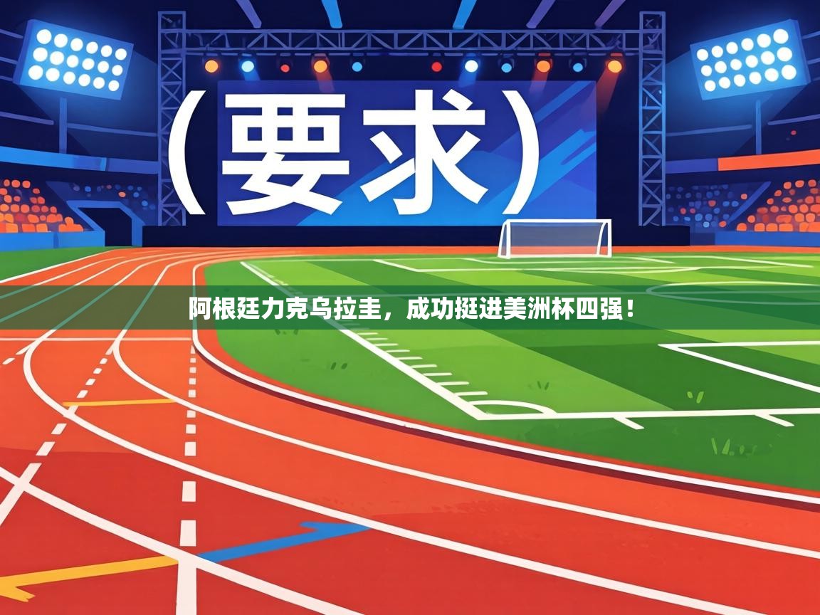 阿根廷力克乌拉圭，成功挺进美洲杯四强！  第1张